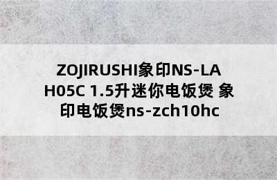 ZOJIRUSHI象印NS-LAH05C 1.5升迷你电饭煲 象印电饭煲ns-zch10hc